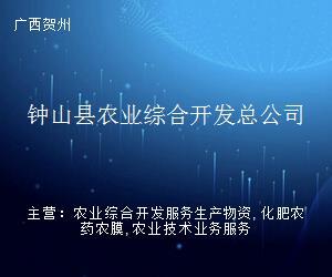 鐘山縣農(nóng)業(yè)綜合開發(fā)總公司 深耕農(nóng)業(yè)前沿，賦能賀州企業(yè)服務(wù)新生態(tài)